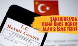 Şanlıurfa’da Daha Önce Görev Alan 3 İsme Terfi!