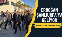 Erdoğan Şanlıurfa’ya Geliyor! Hazırlıklar Tamamlandı