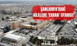 Şanlıurfa'daki Ailelere 'Ekran' Uyarısı!