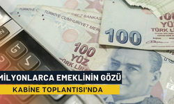 Milyonlarca Emeklinin Gözü Kabine Toplantısı’nda!