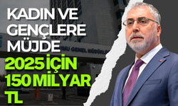 Kadın ve Gençlere Müjde: 2025 İçin 150 Milyar TL