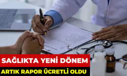 Sağlıkta Yeni Dönem: Artık Rapor Ücretli Oldu