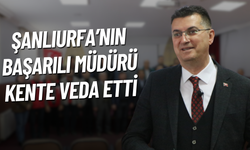 Şanlıurfa’nın Başarılı Müdürü Kente Veda Etti!