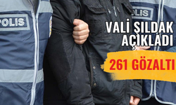 Vali Şıldak Açıkladı! 261 Gözaltı