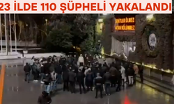 23 İlde 110 Şüpheli Yakalandı!