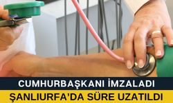 Cumhurbaşkanı İmzaladı! Şanlıurfa’da Süre Uzatıldı