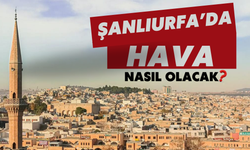 Şanlıurfa’da Bugün Hava Nasıl Olacak?