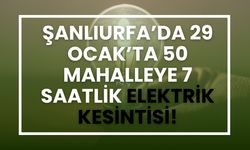 Şanlıurfa’da 29 Ocak’ta 50 Mahalle 7 Saat Elektriksiz Kalacak!