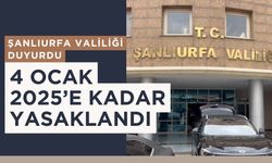 Şanlıurfa Valiliği Duyurdu: 4 Ocak 2025’e Kadar Yasaklandı