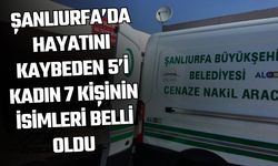 Şanlıurfa’da Hayatını Kaybeden 5’i Kadın 7 Kişinin İsimleri Belli Oldu