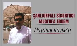 Şanlıurfalı Sigortacı Mustafa Erdem Hayatını Kaybetti