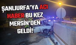 Şanlıurfa’ya Acı Haber Bu Kez Mersin’den Geldi!