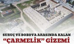 Suruç ve Bozova Arasında Kalan “Çarmelik” Gizemi