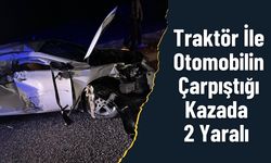 Traktör İle Otomobilin Çarpıştığı Kazada 2 Yaralı