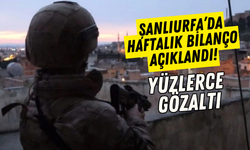 Şanlıurfa’da Haftalık Bilanço Açıklandı! Yüzlerce Gözaltı