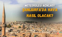 Meteoroloji açıkladı! Şanlıurfa’da Hava Nasıl Olacak?