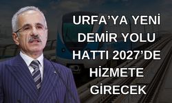 Bakan  Abdulkadir Uraloğlu'ndan Urfa’ya Demir Yolu Müjdesi