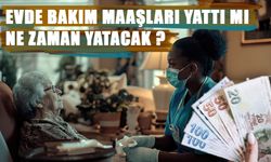 Evde Bakım Maaşları Yattı mı, Ne Zaman Yatacak ?