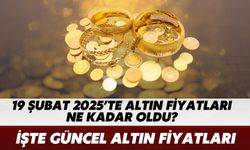 19 Şubat 2025’te Altın Fiyatları Ne Kadar Oldu? İşte Güncel Altın Fiyatları