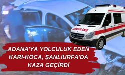 Adana'ya Yolculuk Eden Karı-Koca, Şanlıurfa'da Kaza Geçirdi