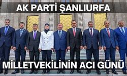 AK Parti Şanlıurfa Milletvekilinin Acı Günü