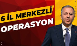 6 İl Merkezli Büyük Operasyon