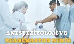 Anesteziyoloji Ve Reanimasyon Nedir