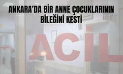 Ankara'da Bir Anne Çocuklarının Bileğini Kesti!