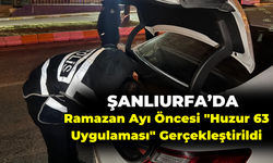 Şanlıurfa’da Ramazan Ayı Öncesi "Huzur 63 Uygulaması" Gerçekleştirildi