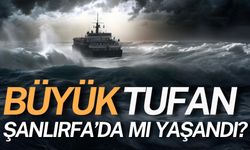 Büyük Tufan Şanlıurfa’da Mı Yaşandı?