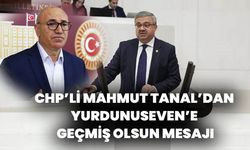 CHP’li Mahmut Tanal’dan Yurdunuseven’e Geçmiş Olsun Mesajı