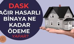 DASK Ağır Hasarlı Binaya Ne Kadar Ödeme Yapar? 2025 Güncellemesi