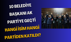 10 Belediye Başkanı AK Parti'ye Geçti: Hangi İsim Hangi Partiden Katıldı?