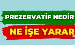 Prezervatif Nedir, Ne İşe Yarar