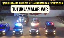 Şanlıurfa’da Emniyet ve Jandarmadan Operasyon: Tutuklamalar Var