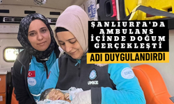 Şanlıurfa'da Ambulans İçinde Doğum Gerçekleşti: Adı Duygulandırdı