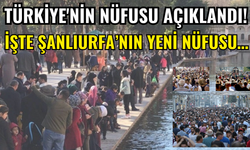 Türkiye'nin Nüfusu Açıklandı! İşte Şanlıurfa’nın Yeni Nüfusu…