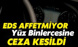 EDS Affetmiyor: Yüz Binlercesine Ceza Kesildi