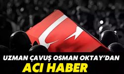 Uzman Çavuş Osman Oktay’dan Acı Haber