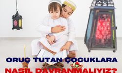 Oruç Tutan Çocuklara Nasıl Davranmalıyız?