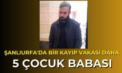 Şanlıurfa'da Bir Kayıp Vakası Daha: 5 Çocuk Babası