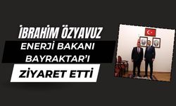 İbrahim Özyavuz, Enerji Bakanı Bayraktar’ı Ziyaret Etti