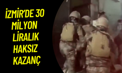 İzmir’de 30 Milyon Liralık Haksız Kazanç! Çok Sayıda Gözaltı!