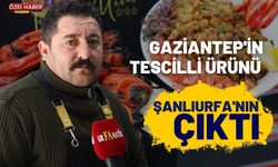 Gaziantep'in Tescilli Ürünü Şanlıurfa'nın Çıktı