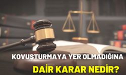 Kovuşturmaya Yer Olmadığına Dair Karar Nedir?