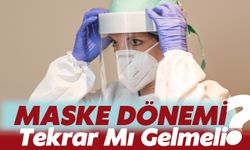 Maske Dönemi Tekrar Mı Gelmeli? Bu Döneme Dikkat!