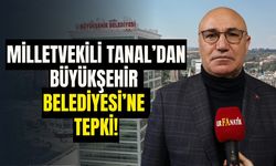 Milletvekili Tanal’dan Büyükşehir Belediyesi’ne Tepki!