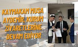 Kaymakam Musa Aydemir, Kurum Ziyaretlerine Devam Ediyor