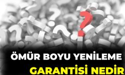 Ömür Boyu Yenileme Garantisi Nedir