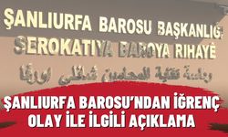 Şanlıurfa Barosu’ndan İğrenç Olay İle İlgili Açıklama